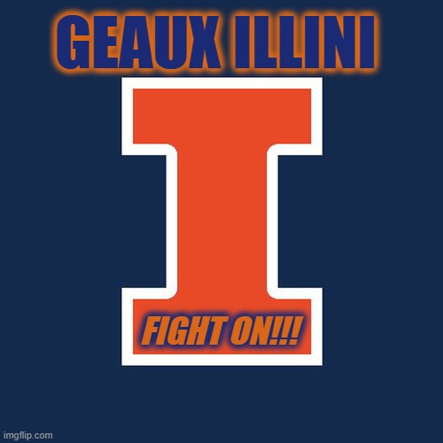 GEAUX ILLINI; FIGHT ON!!! | made w/ Imgflip meme maker