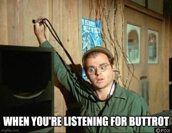 Radar MASH | WHEN YOU'RE LISTENING FOR BUTTROT | image tagged in radar mash | made w/ Imgflip meme maker