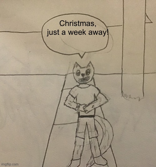 Can you believe it guys? | Christmas, just a week away! | image tagged in nemesis had to do it to em | made w/ Imgflip meme maker
