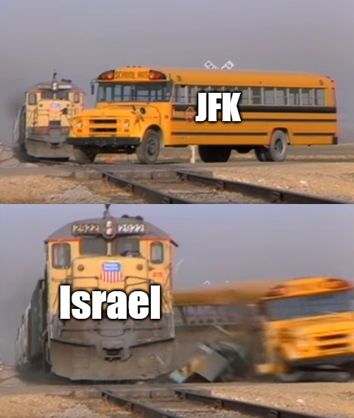 Act of War #1 from "America's Greatest Ally" | JFK; Israel | image tagged in a train hitting a school bus,jfk,israel,who killed jfk,jfk assassination,jfk truth | made w/ Imgflip meme maker