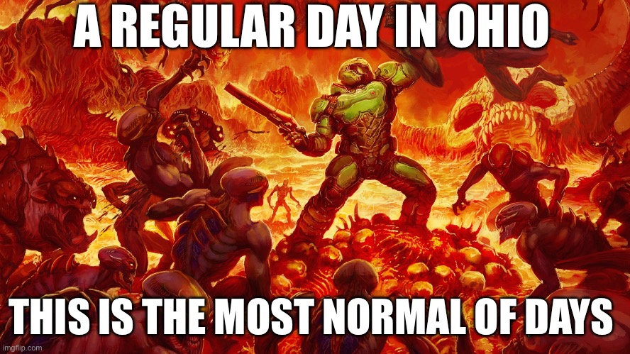 Ohio signs: enter with aggression | A REGULAR DAY IN OHIO; THIS IS THE MOST NORMAL OF DAYS | image tagged in doomguy | made w/ Imgflip meme maker