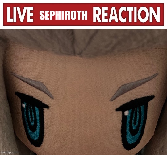 SEPHIROTH | image tagged in live x reaction | made w/ Imgflip meme maker