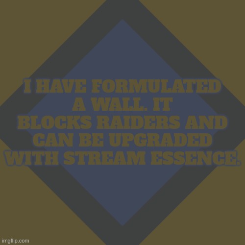 important announcement!!!1111! | I HAVE FORMULATED A WALL. IT BLOCKS RAIDERS AND CAN BE UPGRADED WITH STREAM ESSENCE. | image tagged in important announcement 1111 | made w/ Imgflip meme maker