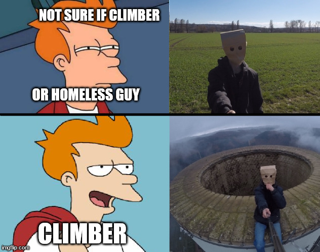 Climber | NOT SURE IF CLIMBER; OR HOMELESS GUY; CLIMBER | image tagged in climber | made w/ Imgflip meme maker