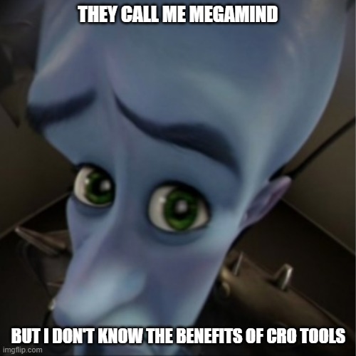 Megamind peeking | THEY CALL ME MEGAMIND; BUT I DON'T KNOW THE BENEFITS OF CRO TOOLS | image tagged in megamind peeking | made w/ Imgflip meme maker