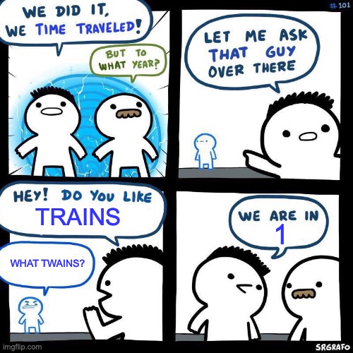 Time Travelling Billy | TRAINS; 1; WHAT TWAINS? | image tagged in time travelling billy,train,what twain | made w/ Imgflip meme maker