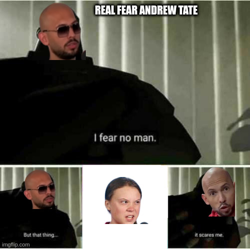 Real Fear Andrew Tate | REAL FEAR ANDREW TATE | image tagged in i fear no man,memes | made w/ Imgflip meme maker
