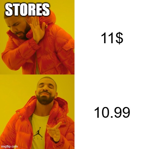 Drake Hotline Bling | STORES; 11$; 10.99 | image tagged in memes,drake hotline bling | made w/ Imgflip meme maker