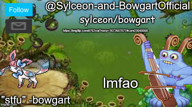 https://imgflip.com/i/762vqt?nerp=1672687877#com23048008; lmfao | image tagged in sylceon-and-bowgartofficial | made w/ Imgflip meme maker