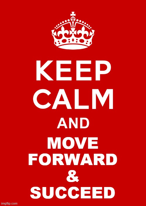 keep calm base | MOVE FORWARD & SUCCEED | image tagged in keep calm base | made w/ Imgflip meme maker