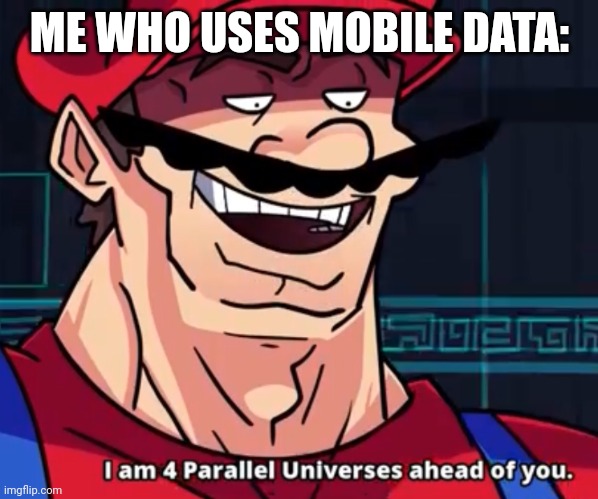 I Am 4 Parallel Universes Ahead Of You | ME WHO USES MOBILE DATA: | image tagged in i am 4 parallel universes ahead of you | made w/ Imgflip meme maker