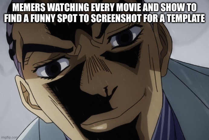 Like seriously where they comin from | MEMERS WATCHING EVERY MOVIE AND SHOW TO FIND A FUNNY SPOT TO SCREENSHOT FOR A TEMPLATE | image tagged in kira close-up,memes | made w/ Imgflip meme maker