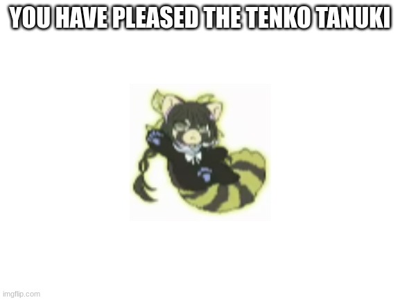 image tagged in tenko tanuki | made w/ Imgflip meme maker