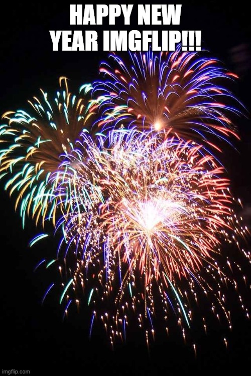 fireworks | HAPPY NEW YEAR IMGFLIP!!! | image tagged in fireworks | made w/ Imgflip meme maker