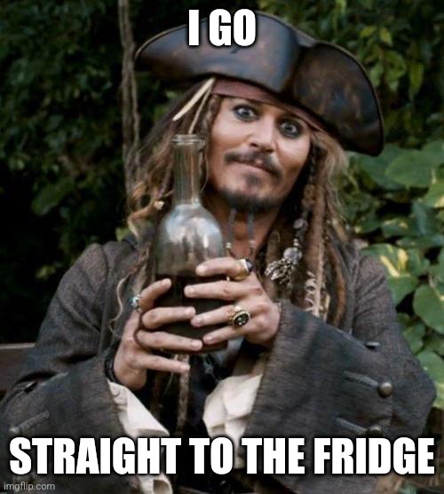 Jack Sparrow With Rum | I GO STRAIGHT TO THE FRIDGE | image tagged in jack sparrow with rum | made w/ Imgflip meme maker