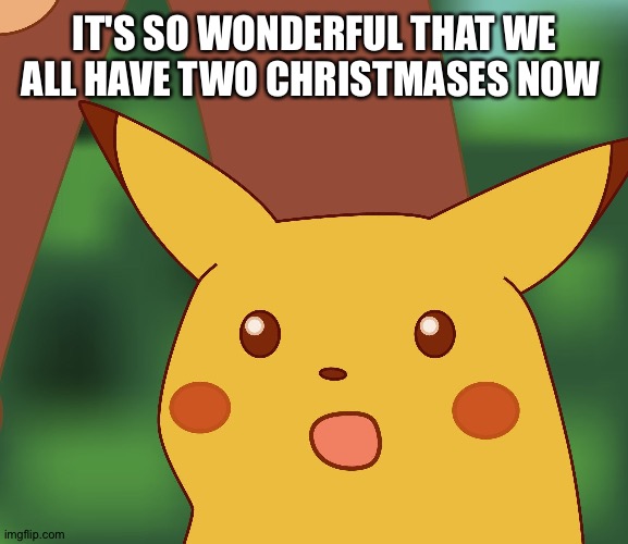 News from Ukraine | IT'S SO WONDERFUL THAT WE ALL HAVE TWO CHRISTMASES NOW | image tagged in surprised pikachu hd,christmas,ukraine | made w/ Imgflip meme maker