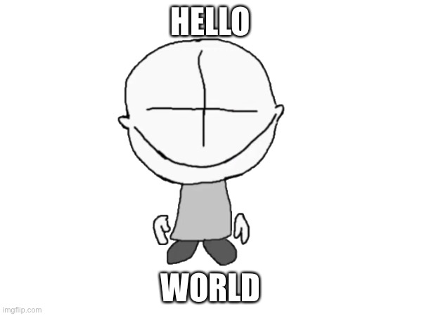 Hi world :D | HELLO; WORLD | image tagged in new users | made w/ Imgflip meme maker