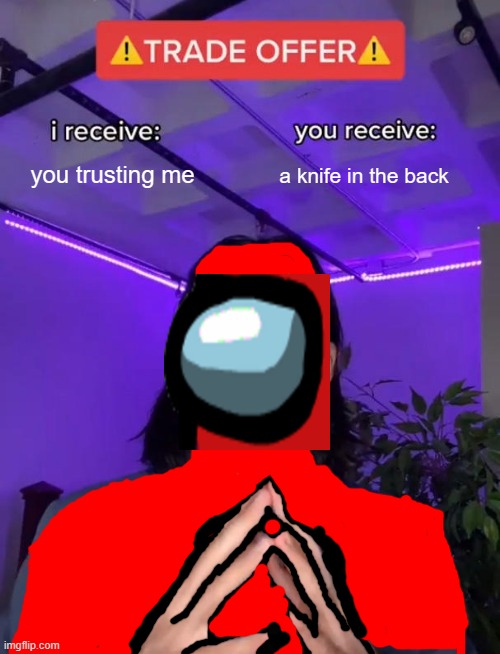 Trade Offer | you trusting me; a knife in the back | image tagged in trade offer | made w/ Imgflip meme maker