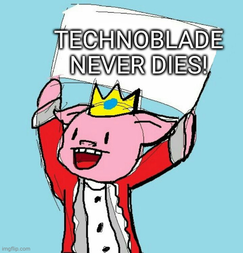 Technoblade Never Dies. | TECHNOBLADE NEVER DIES! | image tagged in technoblade holding sign | made w/ Imgflip meme maker