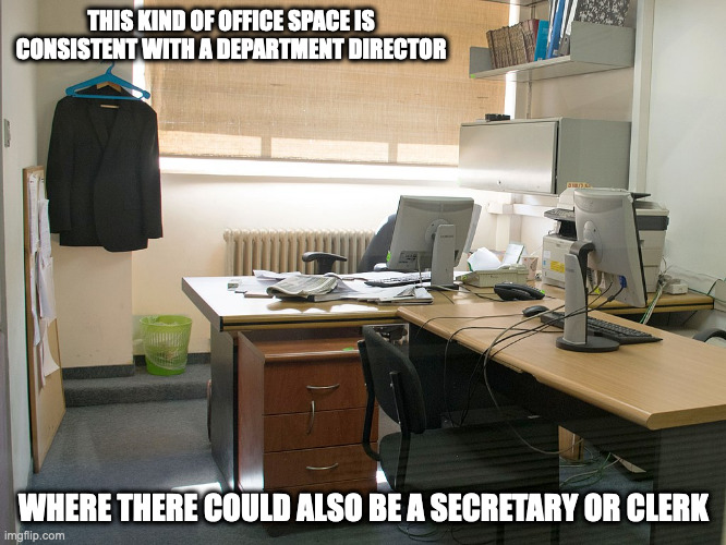 Office Room | THIS KIND OF OFFICE SPACE IS CONSISTENT WITH A DEPARTMENT DIRECTOR; WHERE THERE COULD ALSO BE A SECRETARY OR CLERK | image tagged in memes,work,office | made w/ Imgflip meme maker