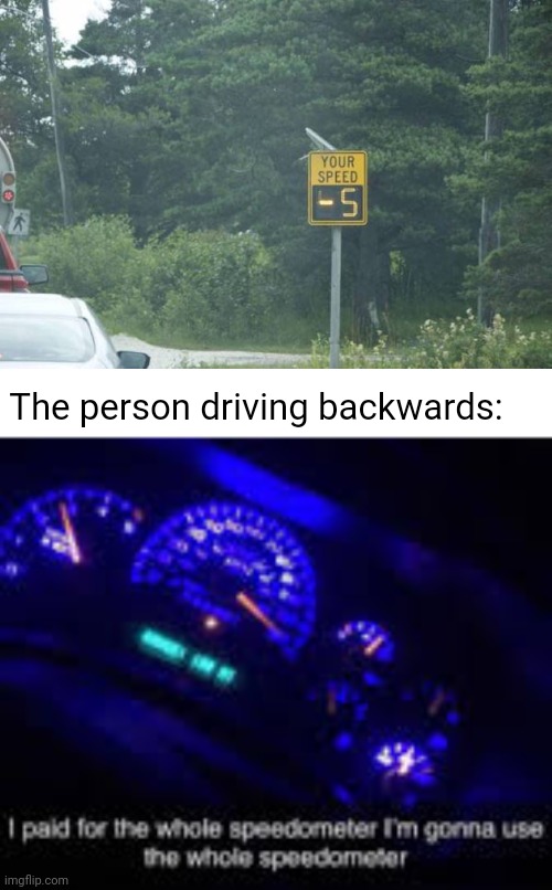 -5 | The person driving backwards: | image tagged in i paid for the whole speedometer,speed,road sign,memes,your speed,driver | made w/ Imgflip meme maker