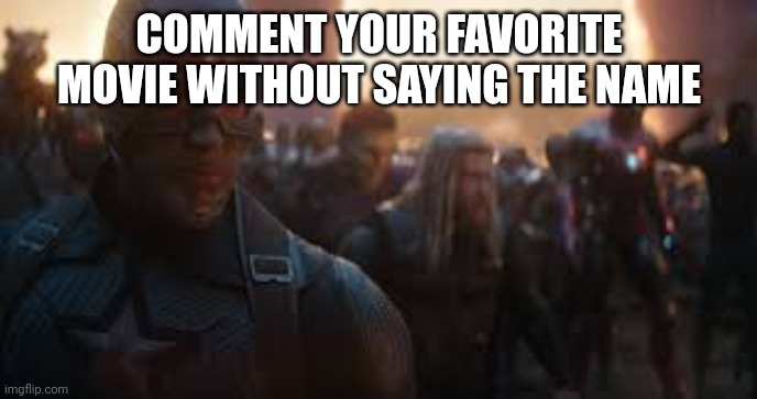 Avengers Assemble | COMMENT YOUR FAVORITE MOVIE WITHOUT SAYING THE NAME | image tagged in avengers assemble | made w/ Imgflip meme maker