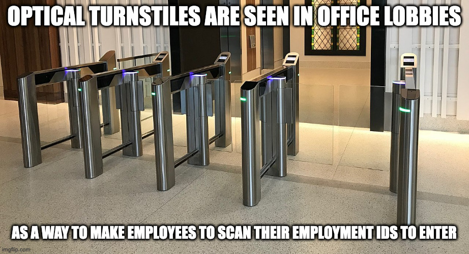 Optical Turnstiles | OPTICAL TURNSTILES ARE SEEN IN OFFICE LOBBIES; AS A WAY TO MAKE EMPLOYEES TO SCAN THEIR EMPLOYMENT IDS TO ENTER | image tagged in turnstiles,memes | made w/ Imgflip meme maker