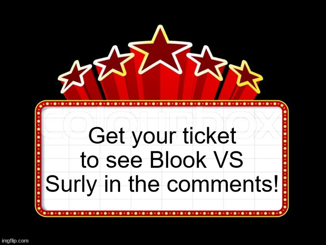 Movie coming soon but with better textboxes | Get your ticket to see Blook VS Surly in the comments! | image tagged in movie coming soon but with better textboxes | made w/ Imgflip meme maker