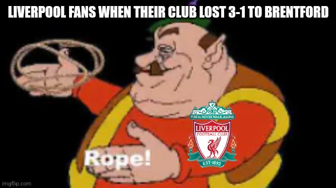 Brentford 3-1 Liverpool | LIVERPOOL FANS WHEN THEIR CLUB LOST 3-1 TO BRENTFORD | image tagged in morshu rope,brentford,liverpool,premier league | made w/ Imgflip meme maker