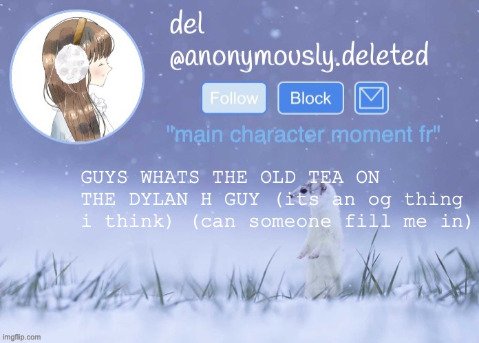 IM LITERALLY ONLY HEARING OF THIS LIKE TWO MONTHS AGO | GUYS WHATS THE OLD TEA ON THE DYLAN H GUY (its an og thing i think) (can someone fill me in) | image tagged in del announcement winter | made w/ Imgflip meme maker