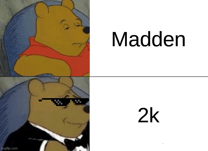 2k over Madden | Madden; 2k | image tagged in memes,tuxedo winnie the pooh | made w/ Imgflip meme maker