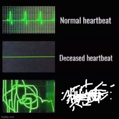 ? | image tagged in heartbeat rate | made w/ Imgflip meme maker