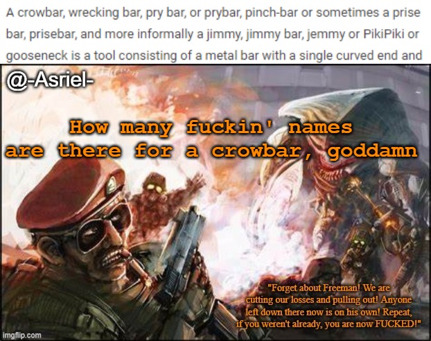 istg | How many fuckin' names are there for a crowbar, goddamn | image tagged in asriel's black mesa temp | made w/ Imgflip meme maker
