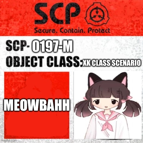 SCP Label Template: Keter | 0197-M; XK CLASS SCENARIO; MEOWBAHH | image tagged in scp label template keter,meowbahh | made w/ Imgflip meme maker