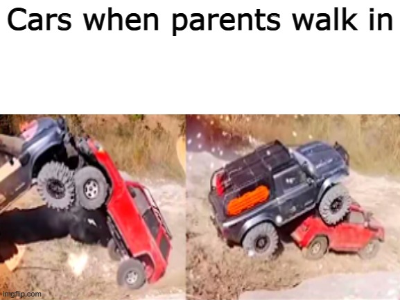 am i right | Cars when parents walk in | image tagged in blank white template | made w/ Imgflip meme maker