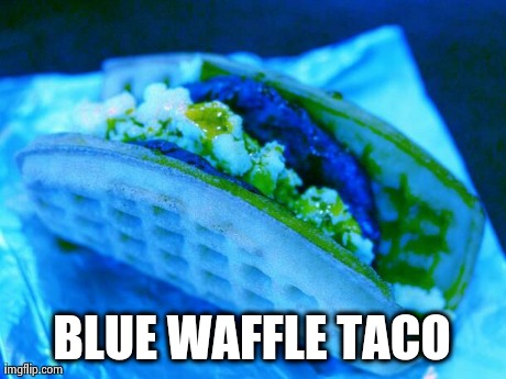 BLUE WAFFLE TACO | image tagged in funny | made w/ Imgflip meme maker