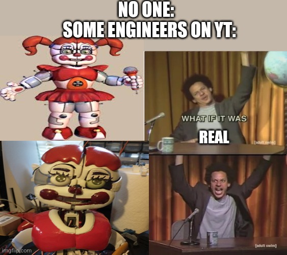 Irl circus baby is by vomitedthoughts on yt and twitter | NO ONE:
  SOME ENGINEERS ON YT:; REAL | image tagged in what if it was purple | made w/ Imgflip meme maker