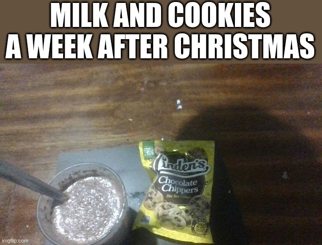 Some countries celebrate Christmas on January 6 (and that's choccy milk) | MILK AND COOKIES A WEEK AFTER CHRISTMAS | image tagged in christmas,january,choccy milk,memes | made w/ Imgflip meme maker