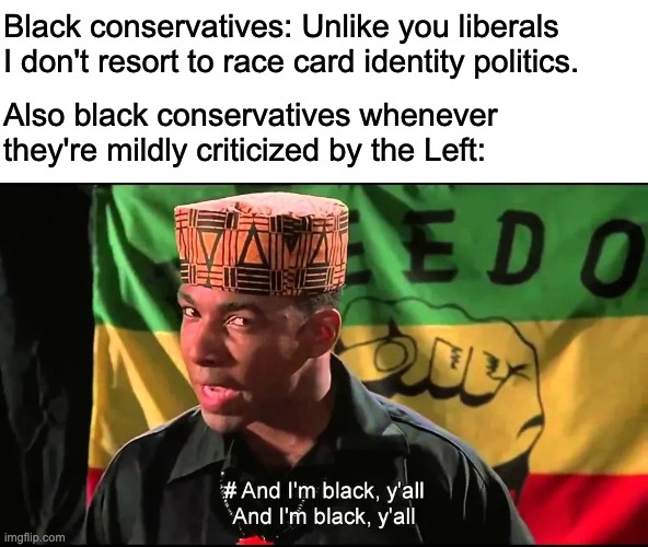 Do as I say, not as I do. | Black conservatives: Unlike you liberals I don't resort to race card identity politics. Also black conservatives whenever they're mildly criticized by the Left: | image tagged in racism,race card,candace owens,kanye west,identity politics,conservatives | made w/ Imgflip meme maker