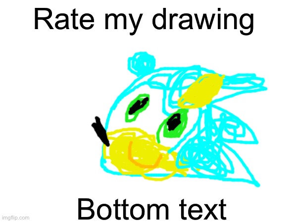 Rate my drawing; Bottom text | image tagged in sonic | made w/ Imgflip meme maker