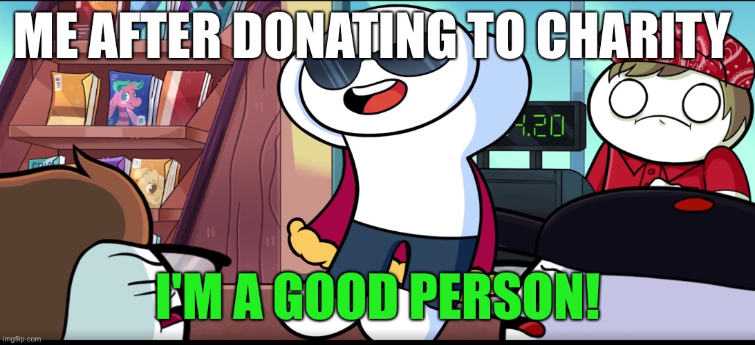 Lol | ME AFTER DONATING TO CHARITY | image tagged in i'm a good person | made w/ Imgflip meme maker
