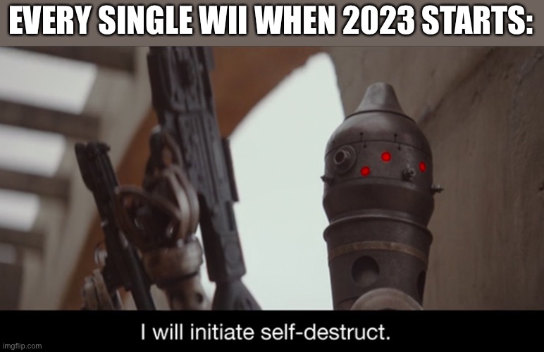 Wii go Boom Boom | EVERY SINGLE WII WHEN 2023 STARTS: | image tagged in i will initiate self-destruct,wii,gaming,memes,2023,nintendo | made w/ Imgflip meme maker