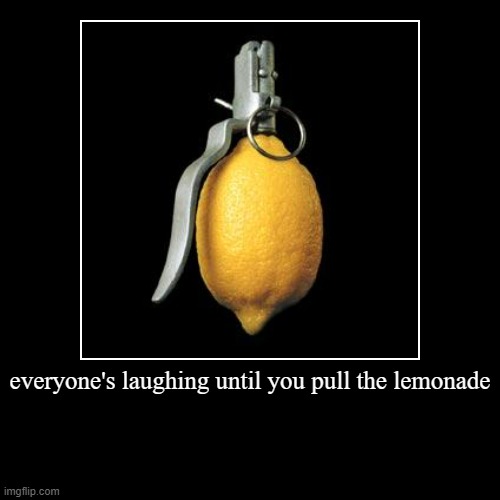 lemonade | image tagged in funny,demotivationals,wait that's illegal | made w/ Imgflip demotivational maker