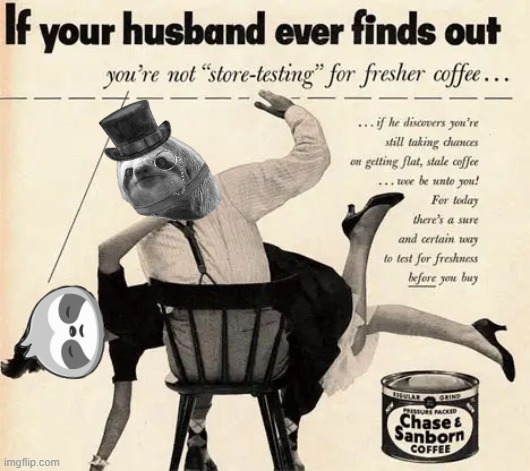 Curiously DV-forward vintage coffee ads | image tagged in curiously offensive vintage ads,s,l,o,t,h | made w/ Imgflip meme maker
