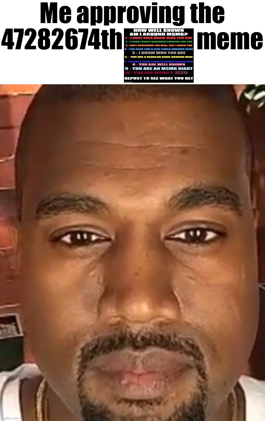 Kanye West Stare | Me approving the 47282674th                meme | image tagged in kanye west stare | made w/ Imgflip meme maker