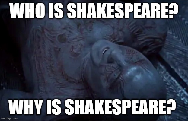 Drax Why is Gamora | WHO IS SHAKESPEARE? WHY IS SHAKESPEARE? | image tagged in drax why is gamora | made w/ Imgflip meme maker