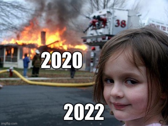 Disaster Girl | 2020; 2022 | image tagged in memes,disaster girl | made w/ Imgflip meme maker