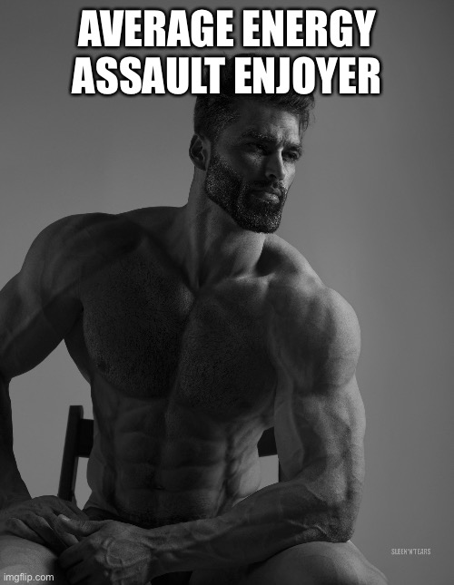 Giga Chad | AVERAGE ENERGY ASSAULT ENJOYER | image tagged in giga chad | made w/ Imgflip meme maker