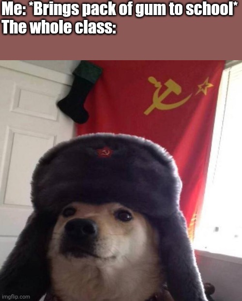 Our chewing gum | Me: *Brings pack of gum to school*
The whole class: | image tagged in russian doge,memes,middle school,funny,school | made w/ Imgflip meme maker