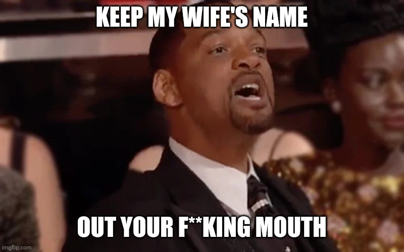 Will Smith Keep my wife's name | KEEP MY WIFE'S NAME OUT YOUR F**KING MOUTH | image tagged in will smith keep my wife's name | made w/ Imgflip meme maker